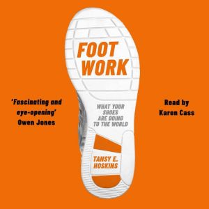 Foot Work: What Your Shoes Tell You About Globalisation, Tansy E. Hoskins