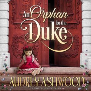 An Orphan for the Duke: A Historical Regency Romance, Audrey Ashwood