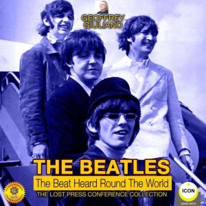 The Beatles: The Beat Heard Round the World - The Lost Press Conference Collection, Geoffrey Giuliano