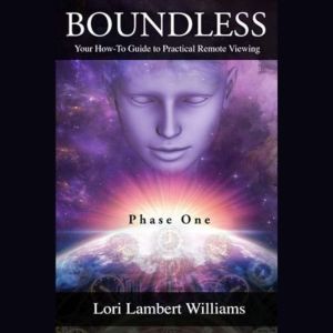 Boundless: Your How-To Guide to Practical Remote Viewing, Lori Lambert Williams