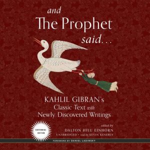 And the Prophet Said: Kahlil Gibran’s Classic Text with Newly Discovered Writings, Kahlil Gibran