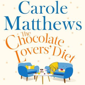 The Chocolate Lovers' Diet: the feel-good, romantic, fan-favourite series from the Sunday Times bestseller, Carole Matthews