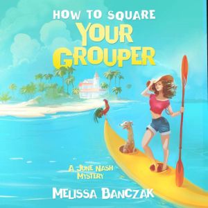 How to Square Your Grouper: A June Nash Mystery, Melissa Banczak