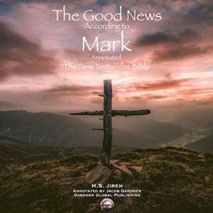 The Good News According to Mark (Annotated): The New Testament Bible, H.S. Jireh