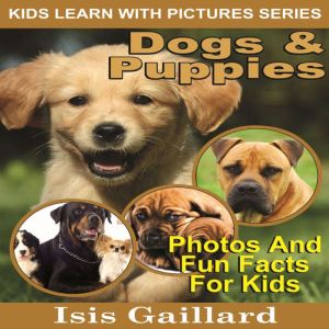 Dogs and Puppies: Photos and Fun Facts for Kids, Isis Gaillard