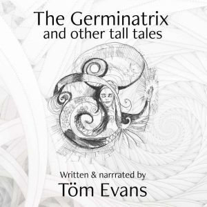 The Germinatrix: and Other Tall Tales, Tom Evans