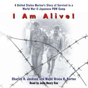 I Am Alive!: A United States Marine's Story of Survival in a World War II Japanese POW Camp, Charles Jackson