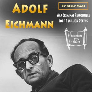 Adolf Eichmann: War Criminal Responsible for 11 Million Deaths, Kelly Mass