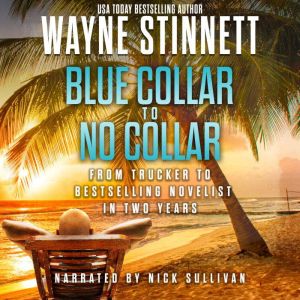 Blue Collar To No Collar: From Trucker to Bestselling Novelist in Two Years, Wayne Stinnett
