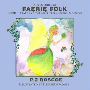 Clare and the Apple Faerie: Adventures of Faerie folk, P.J. Roscoe