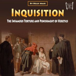 Inquisition: The Infamous Torture and Punishment of Heretics, Kelly Mass