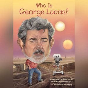 Who Is George Lucas?, Pamela D. Pollack