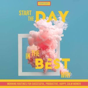 Start The Day In The Best Way: Morning Routines for Successful, Happy, Calm Women, Meghan Cassidy