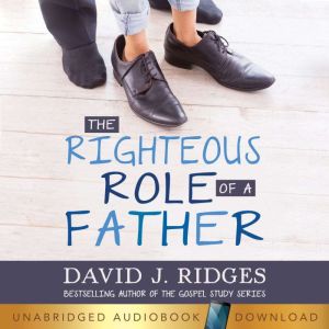 The Righteous Role of Father, David J. Ridges