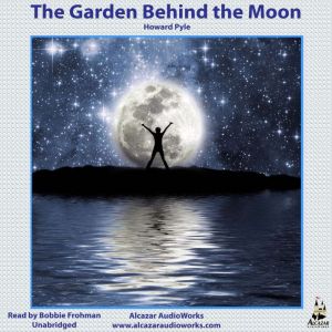 The Garden Behind the Moon: A Real Story Of The Moon Angel, Howard Pyle