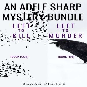 An Adele Sharp Mystery Bundle: Left to Kill (#4) and Left to Murder (#5), Blake Pierce