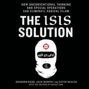 The ISIS Solution: How Unconventional Thinking and Special Operations Can Eliminate Radical Islam, Jack Murphy