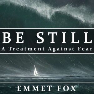 Be Still: A Treatment Against Fear, Emmett Fox