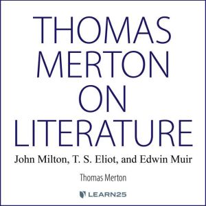 Thomas Merton on Literature: John Milton, T. S. Eliot, and Edwin Muir, Thomas Merton