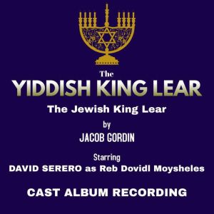 The Yiddish King Lear (Jacob Gordin): Studio Cast Album Recording (2018) starring David Serero, Jacob Gordin