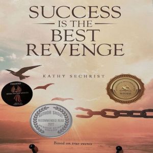 Success Is The Best Revenge: A spellbinding psychological emotional drama., Kathy Sechrist