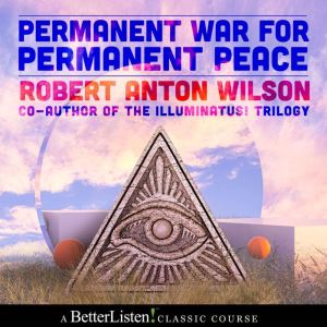Permanent War for Permanent Peace with Robert Anton Wilson, Robert Anton Wilson