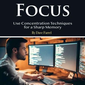 Focus: Use Concentration Techniques for a Sharp Memory, Dave Farrel