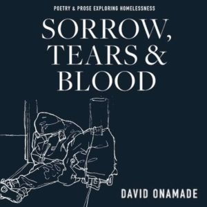 Sorrow, Tears and Blood: Poetry & Prose Exploring Homelessness, David Onamade