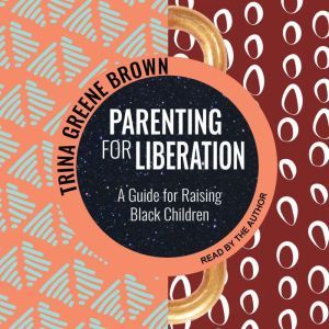 Parenting for Liberation: A Guide for Raising Black Children, Trina Greene Brown