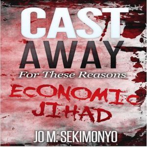 Cast Away : For These Reasons: Economic Jihad, Jo M. Sekimonyo