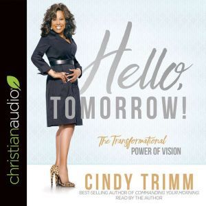 Hello, Tomorrow!: The Transformational Power of Vision, Cindy Trimm