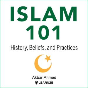 Islam 101: History, Beliefs, and Practices, Akbar Ahmed