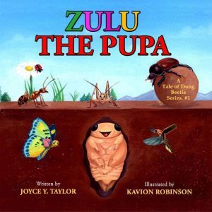 Zulu The Pupa: A Tale of Dung Beetle Series. #1, Joyce Y. Taylor