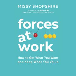 Forces at Work: How to Get What You Want and Keep What You Value, Missy Shopshire