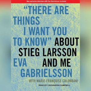 There Are Things I Want You to Know About Stieg Larsson and Me, Marie-Francoise Colombani