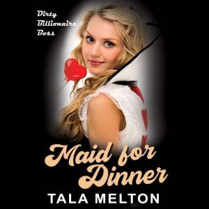 Maid for Dinner: Dirty Billionaire Boss, Tala Melton
