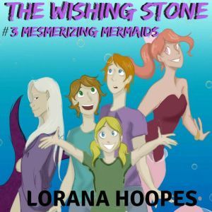 The Wishing Stone #3: Mesmerizing Mermaid, Lorana Hoopes