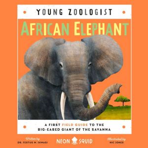 African Elephant (Young Zoologist): A First Field Guide to the Big-Eared Giant of the Savanna, Dr. Festus W. Ihwagi
