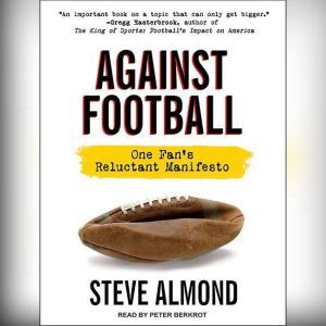 Against Football: One Fan's Reluctant Manifesto, Steve Almond