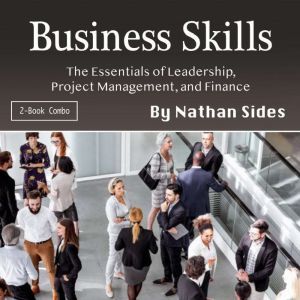 Business Skills: The Essentials of Leadership, Project Management, and Finance, Nathan Sides