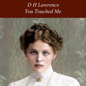 You Touched Me, D H Lawrence