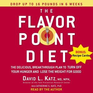 The Flavor Point Diet: The Delicious, Breakthrough Plan to Turn Off Your Hunger and Lose the Weight For Good, David Katz, M.D., MPH