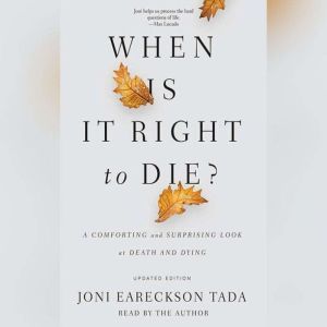 When Is It Right to Die?: A Comforting and Surprising Look at Death and Dying, Joni Eareckson Tada