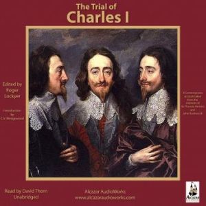 The Trial of Charles I: A Contemporary Account Taken from the Memoirs of Sir Thomas Herbert and John Rushworth, N-A