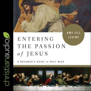 Entering the Passion of Jesus: A Beginner's Guide to Holy Week, Amy-Jill Levine