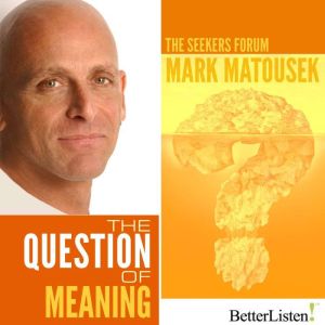 The Question of Meaning: The Seekers Forum, Mark Matousek