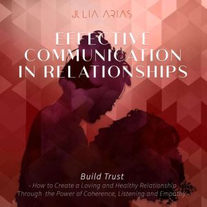 Effective Communication in Relationships- Build Trust, Julia Arias