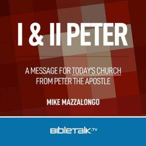 I & II Peter: A Message for Today's Church from Peter the Apostle, Mike Mazzalongo