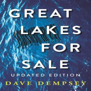 Great Lakes for Sale: From Whitecaps to Bottlecaps, Dave Dempsey