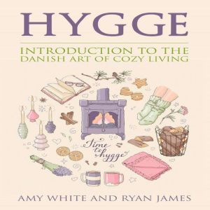 Hygge: Introduction to the Danish Art of Cozy Living, Amy White